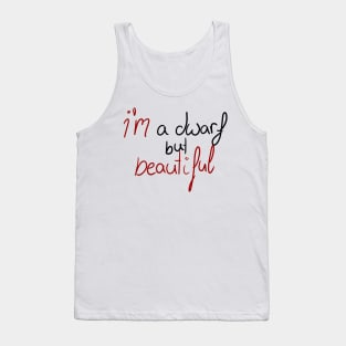 Im a dwarf  but beautiful text Tank Top